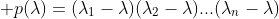 \displaystyle p(\lambda)=(\lambda_1-\lambda)(\lambda_2-\lambda)...(\lambda_n-\lambda)