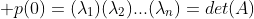 \displaystyle p(0)=(\lambda_1)(\lambda_2)...(\lambda_n)=det(A)