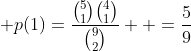 \displaystyle p(1)=\frac{\binom{5}{1}\binom{4}{1}}{\binom{9}{2}}  =\frac{5}{9}