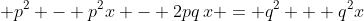 \displaystyle p^2 - p^2x - 2pq\,x = q^2 + q^2x