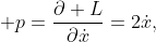 \displaystyle p=\frac{\partial L}{\partial\dot{x}}=2\dot{x},