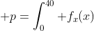 \displaystyle p=\int_0^{40} f_x(x)\; dx
