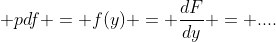 \displaystyle pdf = f(y) = \frac{dF}{dy} = ....