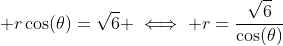 \displaystyle r\cos(\theta)=\sqrt{6} \iff r=\frac{\sqrt{6}}{\cos(\theta)}