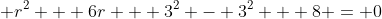 \displaystyle r^2 + 6r + 3^2 - 3^2 + 8 = 0