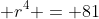 \displaystyle r^4 = 81