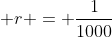 \displaystyle r = \frac{1}{1000}