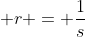 \displaystyle r = \frac{1}{s}