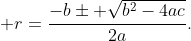 \displaystyle r=\frac{-b\pm \sqrt{b^2-4ac}}{2a}.