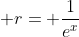 \displaystyle r= \frac{1}{e^{x}}
