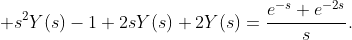 \displaystyle s^{2}Y(s)-1+2sY(s)+2Y(s)=\frac{e^{-s}+e^{-2s}}{s}.