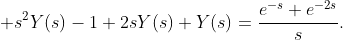 \displaystyle s^{2}Y(s)-1+2sY(s)+Y(s)=\frac{e^{-s}+e^{-2s}}{s}.