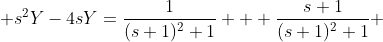 \displaystyle s^2Y-4sY=\frac{1}{(s+1)^2+1} + \frac{s+1}{(s+1)^2+1} 