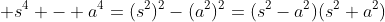 \displaystyle s^4 - a^4=(s^2)^2-(a^2)^2=(s^2-a^2)(s^2+a^2)
