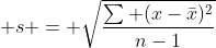 \displaystyle s = \sqrt{\frac{\sum (x-\bar{x})^2}{n-1}}