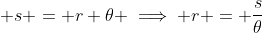 \displaystyle s = r \theta \implies r = \frac{s}{\theta}