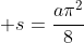 \displaystyle s=\frac{a\pi^2}{8}