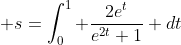 \displaystyle s=\int^1_0 \frac{2e^t}{e^{2t}+1} dt