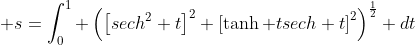 \displaystyle s=\int^1_0 \left(\left[sech^2 t\right]^2+\left[\tanh tsech t\right]^2\right)^{\frac{1}{2}} dt