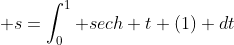 \displaystyle s=\int^1_0 sech t (1) dt