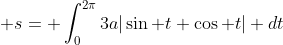 \displaystyle s= \int_{0}^{2\pi}{3a|\sin t \cos t|} dt