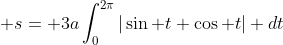 \displaystyle s= 3a\int_{0}^{2\pi}{|\sin t \cos t|} dt