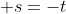 \displaystyle s=-t