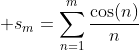 \displaystyle s_m=\sum_{n=1}^{m}\frac{\cos(n)}{n}