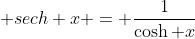 \displaystyle sech x = \frac{1}{\cosh x}