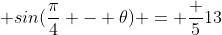 \displaystyle sin(\dfrac{\pi}{4} - \theta) = \dfrac {5}{13}