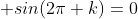 \displaystyle sin({2\pi} k)=0
