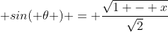 \displaystyle sin( \theta ) = \frac{\sqrt{1 - x}}{\sqrt{2}}