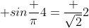 \displaystyle sin\frac {\pi}{4}=\frac {\sqrt2}{2}