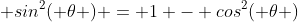 \displaystyle sin^2( \theta ) = 1 - cos^2( \theta )