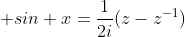 \displaystyle sin x=\frac{1}{2i}(z-z^{-1})