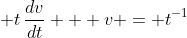 \displaystyle t\,\frac{dv}{dt} + v = t^{-1}