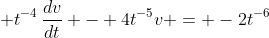 \displaystyle t^{-4}\,\frac{dv}{dt} - 4t^{-5}v = -2t^{-6}