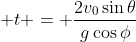 \displaystyle t = \frac{2v_0\sin{\theta}}{g\cos{\phi}}