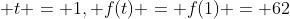 \displaystyle t = 1, f(t) = f(1) = 62