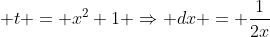 \displaystyle t = x^2+1 \Rightarrow dx = \frac{1}{2x}\;{dt}