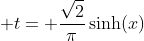 \displaystyle t= \frac{\sqrt{2}}{\pi}\sinh(x)