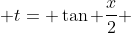 \displaystyle t= \tan \frac{x}{2} 