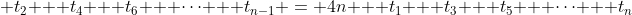 \displaystyle t_2 + t_4 + t_6 + \dots + t_{n-1} = 4n + t_1 + t_3 + t_5 + \dots + t_n