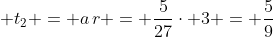 \displaystyle t_2 = a\,r = \frac{5}{27}\cdot 3 = \frac{5}{9}