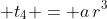 \displaystyle t_4 = a\,r^3