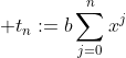 \displaystyle t_n:=b\sum_{j=0}^nx^j