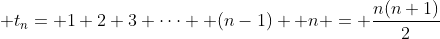 \displaystyle t_n= 1+2+3+\cdots +(n-1)+ n = \frac{n(n+1)}{2}