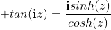 \displaystyle tan(\mathbf{i}z)=\frac{\mathbf{i}sinh(z)}{cosh(z)}