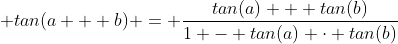 \displaystyle tan(a + b) = \frac{tan(a) + tan(b)}{1 - tan(a) \cdot tan(b)}