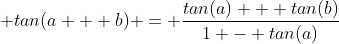 \displaystyle tan(a + b) = \frac{tan(a) + tan(b)}{1 - tan(a)~tan(b)}